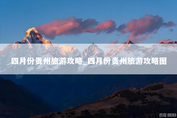 四月份贵州旅游攻略_四月份贵州旅游攻略图